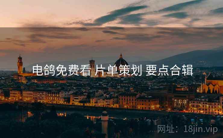 电鸽免费看 片单策划 要点合辑