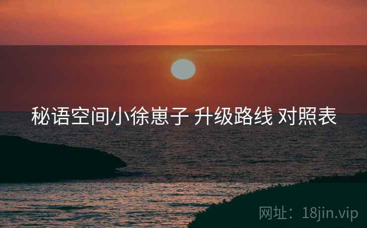 秘语空间小徐崽子 升级路线 对照表  第1张