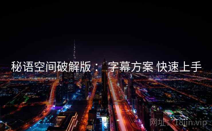 秘语空间破解版 ： 字幕方案 快速上手