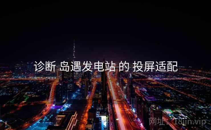 诊断 岛遇发电站 的 投屏适配
