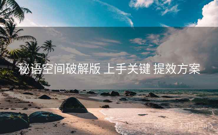 秘语空间破解版 上手关键 提效方案