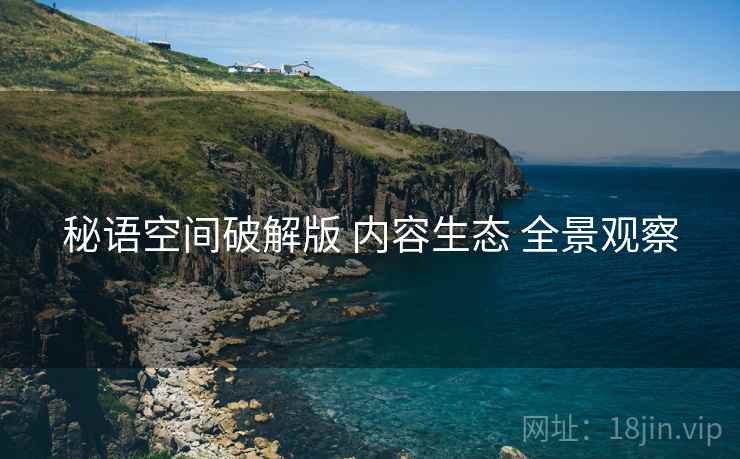 秘语空间破解版 内容生态 全景观察