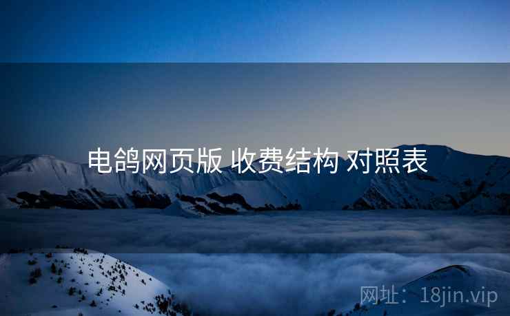 电鸽网页版 收费结构 对照表