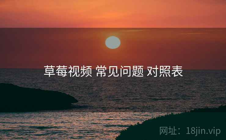草莓视频 常见问题 对照表  第1张