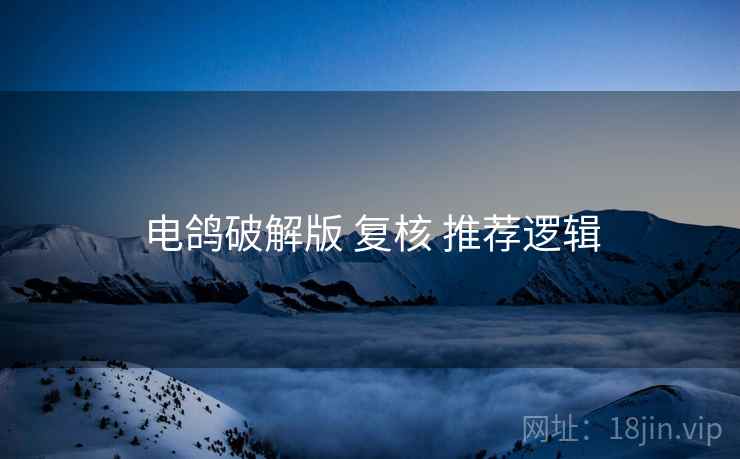 电鸽破解版 复核 推荐逻辑  第1张