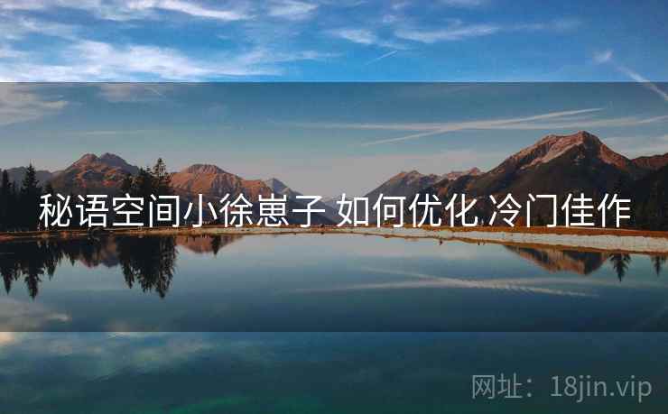 秘语空间小徐崽子 如何优化 冷门佳作
