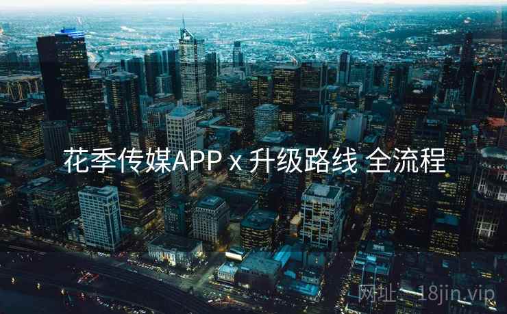 花季传媒APP x 升级路线 全流程